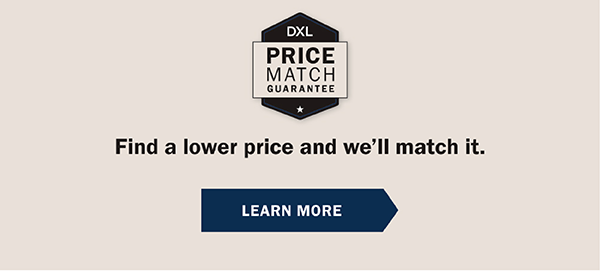 DXL Price Match Guarantee - Find a lower price and we’ll match it. LEARN MORE