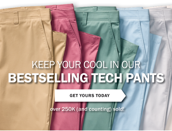 KEEP YOUR COOL IN OUR BESTSELLING TECH PANTS - GET YOURS TODAY - over 250K (and counting) sold!