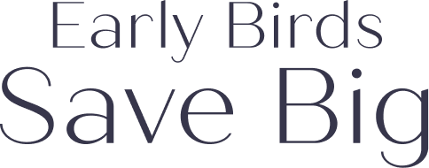 EARLY BIRDS SAVE BIG