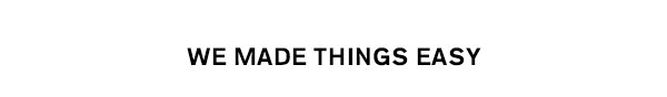 We Made Things Easy
