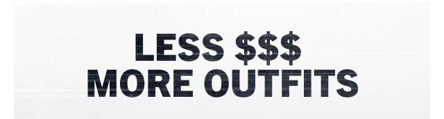 LESS $$$ MORE OUTFITS