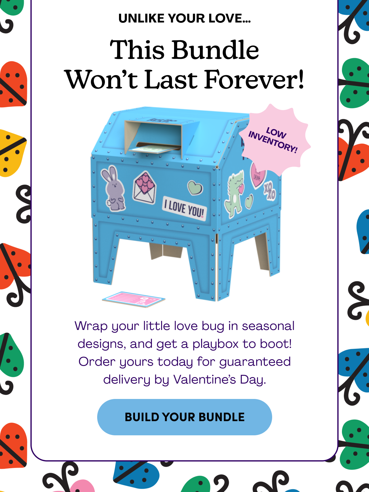 Unlike Your Love... This Bundle Won't Last Forever! | Wrap your little love bug in seasonal designs, and get a playbox to boot! Order yours today for guaranteed delivery by Valentine's Day. | Low Inventory! | BUILD YOUR BUNDLE