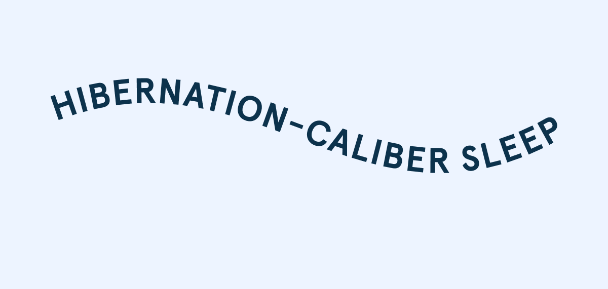 Hibernation-Caliber Sleep