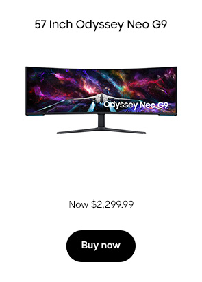 57 Inch Odyssey Neo G9 Now $2,299.99 Buy now