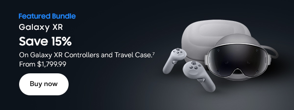 Featured Bundle Galaxy XR Save 15% On Galaxy XR Controllers and Travel Case.7 From $1,799.99 Buy now