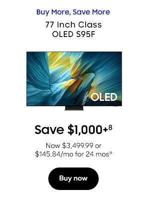 Buy More, Save More 77 Inch Class OLED S95F Save $1,000+8 Now $3,499.99 or $145.84/mo for 24 mos⊕ Buy now