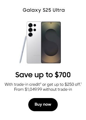 Galaxy S25 Ultra Save up to $700 With trade-in creditθ or get $250 off.2 From $1,049.99 without trade-in Buy now