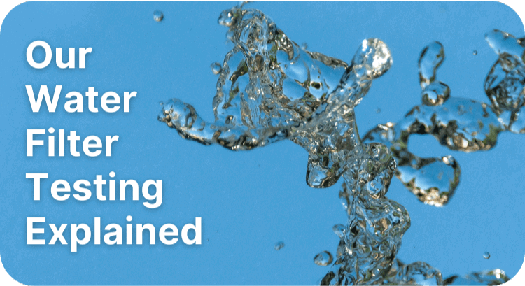 Our Water Filter Testing Explained