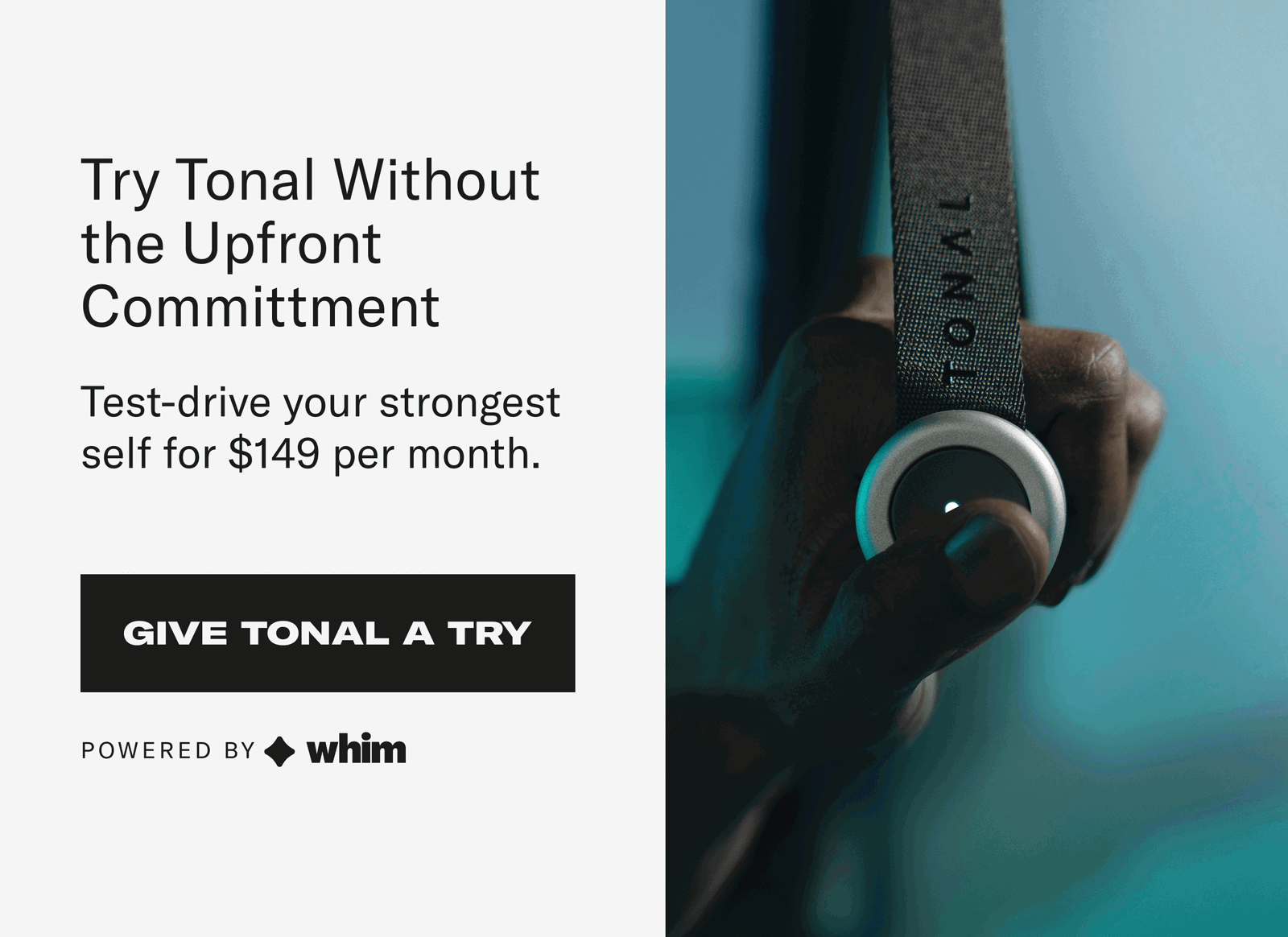 Try Tonal without the upfront Committment. Give Tonal a Try