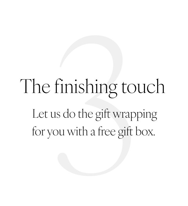3. The finishing touch Let us do the gift wrapping for you with a free gift box.
