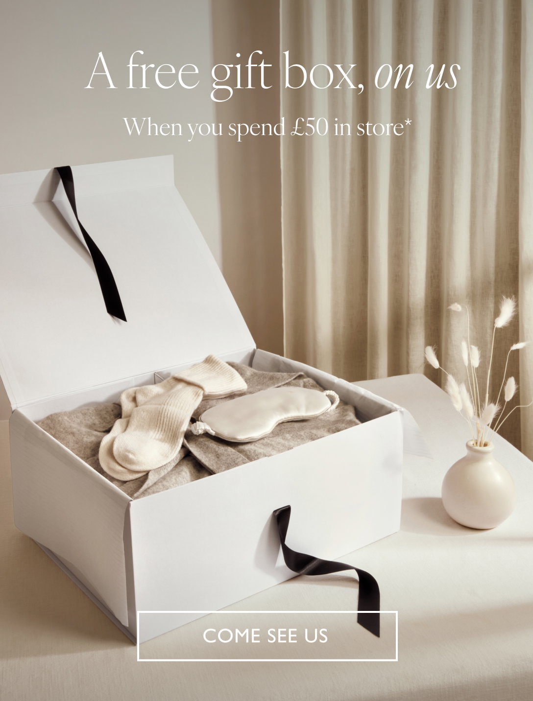A free gift box, on us When you spend £50 in store* Come see us