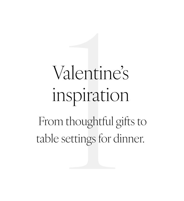 1. Valentine’s inspiration From thoughtful gifts to table settings for dinner.