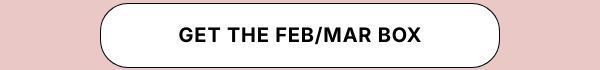 Click here to get the Feb/Mar Box