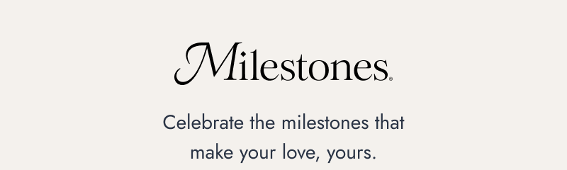 Milestones. Celebrate the milestones that make your love, yours.