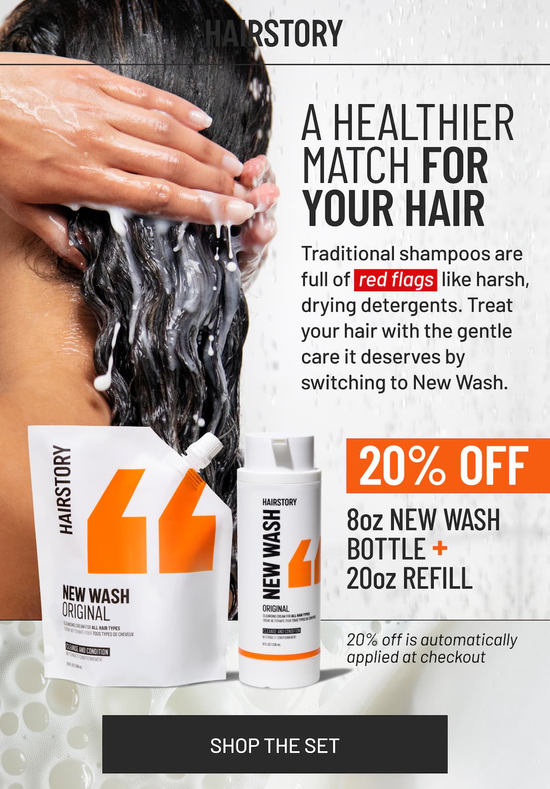 A healthier match for your hair, shop the set, image of model washing hair and image of pouch and bottle new wash set