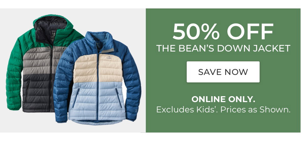 50% Off The Bean's Down Jacket. Online only. Excludes Kids'. Prices as shown.