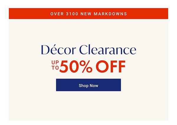 Décor Clearance up to 50% off | Shop Now >