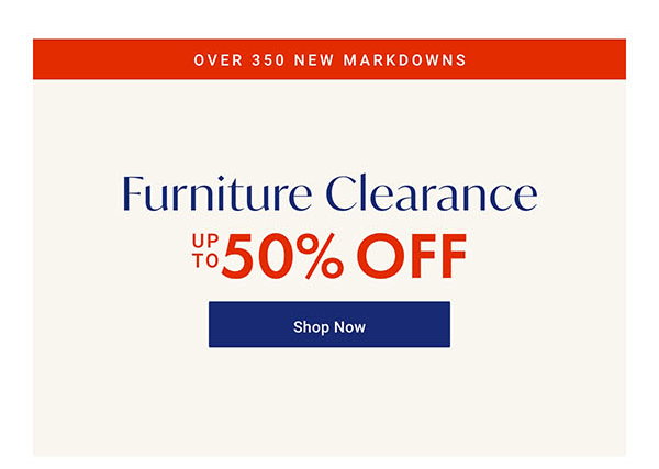 Furniture Clearance up to 50% off | Shop Now >