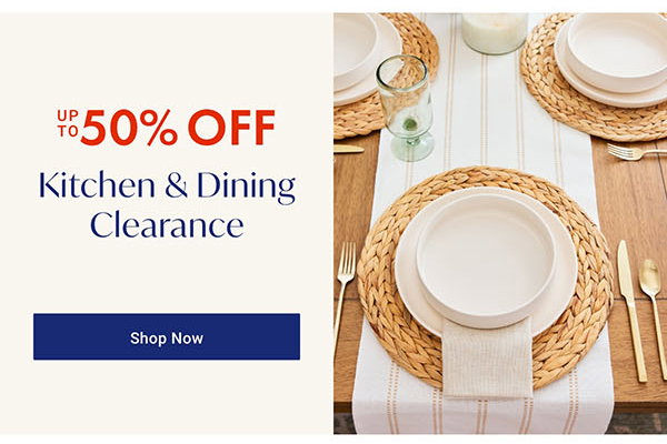 Kitchen & Dining Clearance up to 50% off | Shop Now >