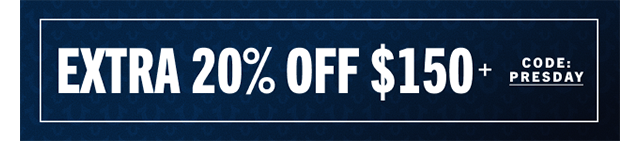 EXTRA 20% OFF $150+ | CODE: PRESDAY