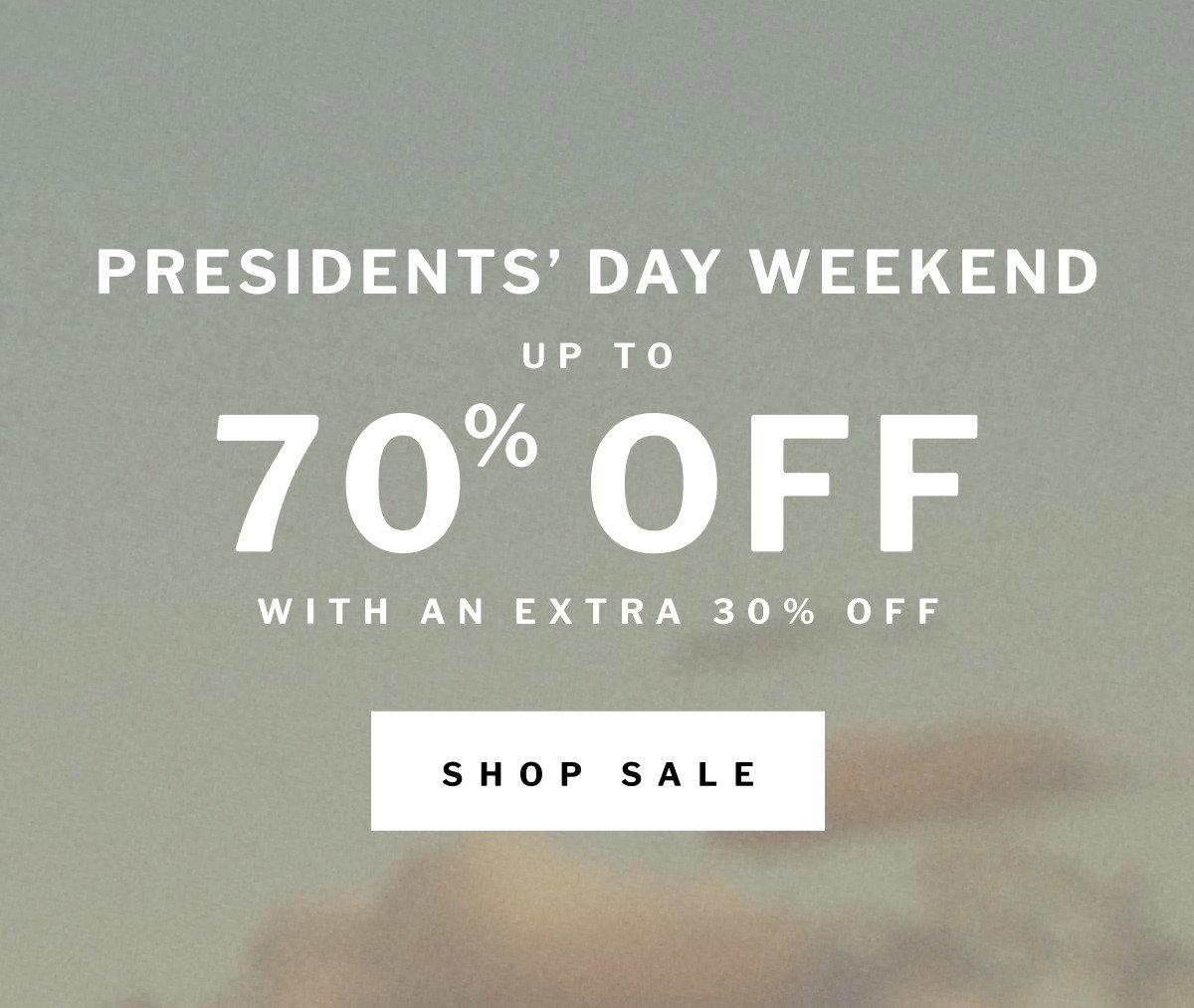 Presidents’ day weekend up to 70  OFF % with an extra 30% off SHOP SALE