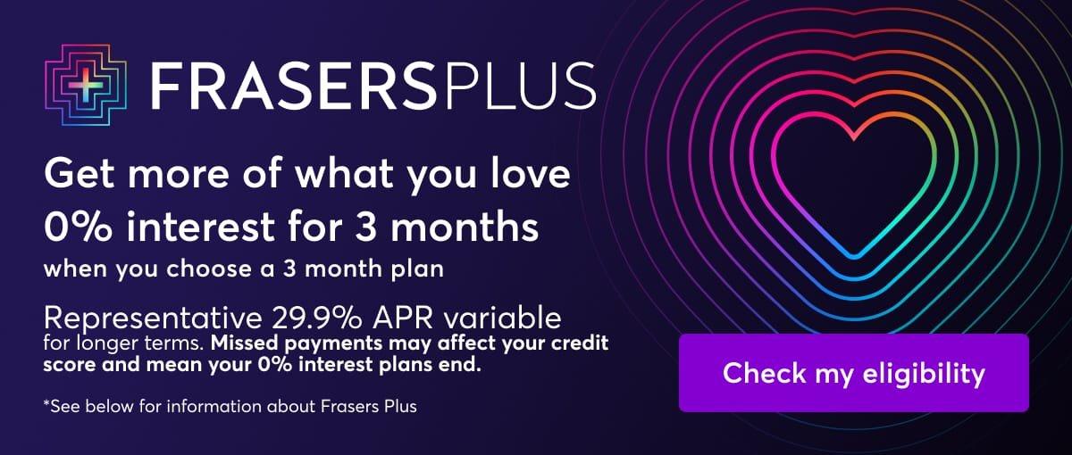 Frasers Plus. Learn more.