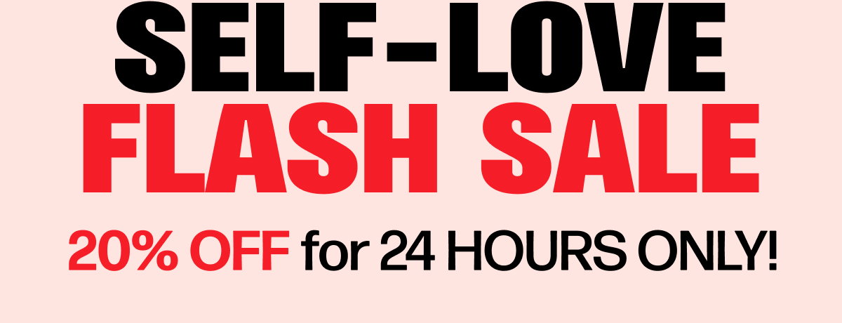 Self-Love Flash Sale | 20% OFF for 24 HOURS ONLY!