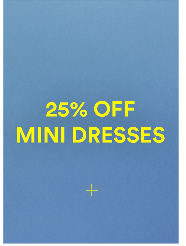 25% OFF MINI DRESSES