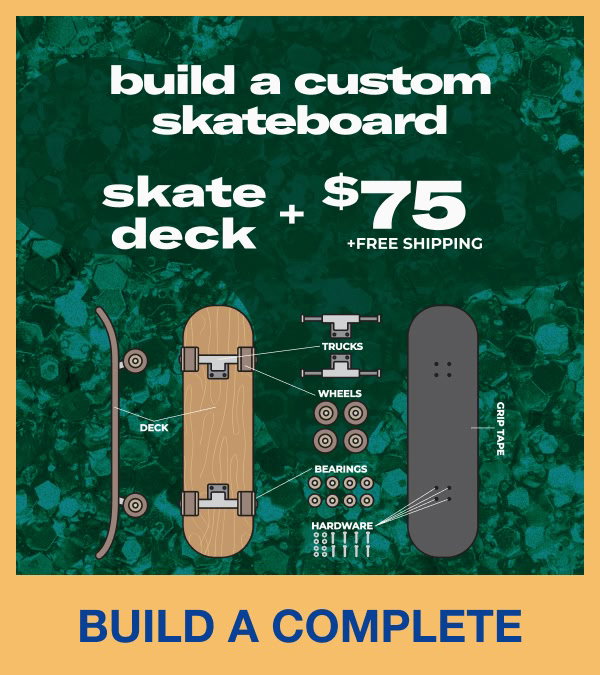 Upgrade your skate deck to a custom skate complete for an additional $75 | Shop Now