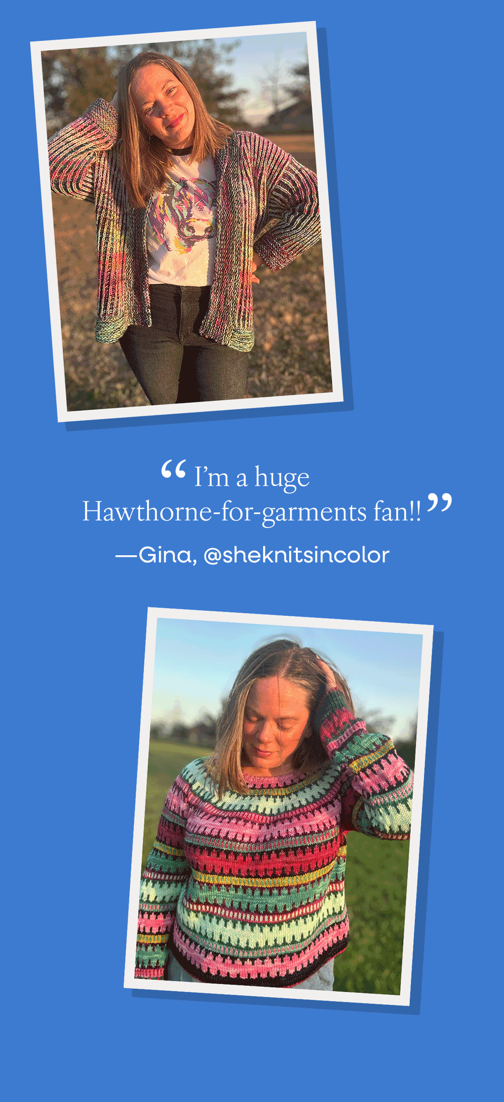 "I’m a huge Hawthorne-for-garments fan!!" - Gina, @sheknitsincolor 