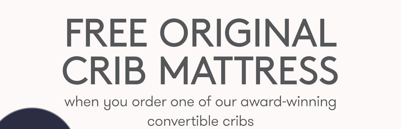 FREE ORIGINAL CRIB MATTRESS when you order one of our award-winning convertible cribs