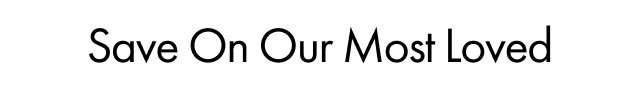 Save On Our Most Loved