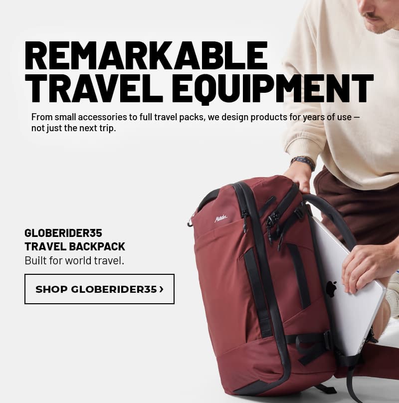 Remarkable Travel Equipment. From small accessories to full travel packs, we design products for years of use — not just the next trip. Globerider35 Travel Backpack. Built for World Travel.