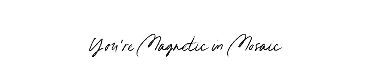 You're Magnetic in Mosaic