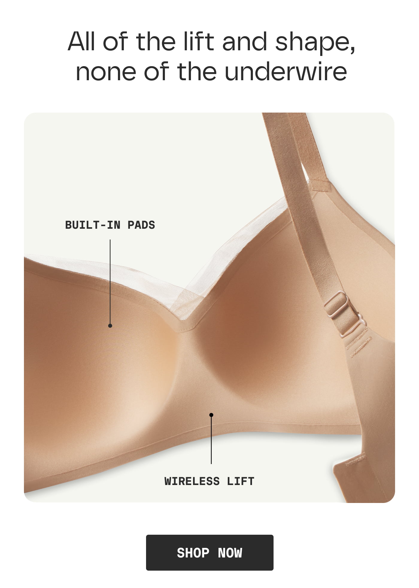 All of the lift and shape, none of the underwire | NEW COLOR | BUILT-IN PADS | WIRELESS LIFT | SHOP NOW
