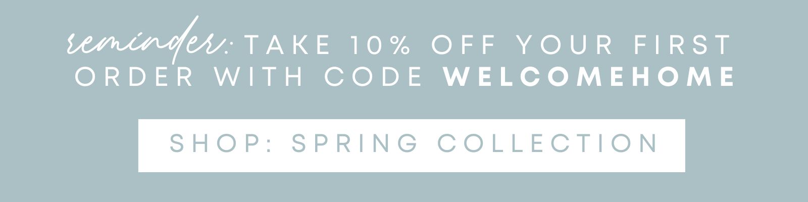 take 10% off your first order with code WELCOMEHOME