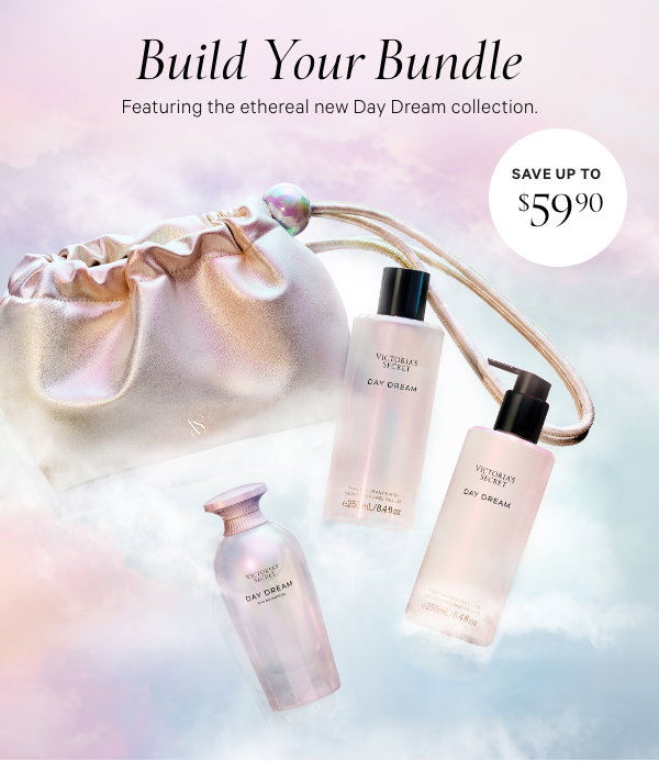 Build Your Bundle  Featuring the ethereal new Day Dream collection.    [dot whack] Save Up to $59.90