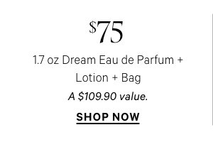 $75 1.7 oz Day Dream Eau de Parfum + Lotion + Bag   A $109.90 value.    Shop Now >