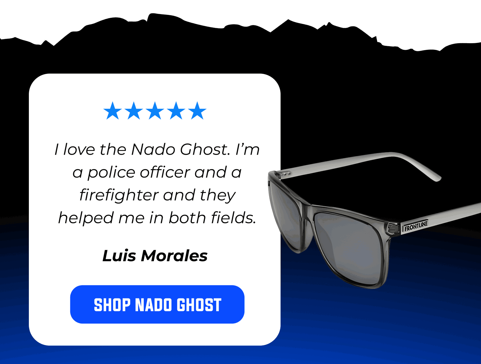 I love the Nado Ghost. I’m a police officer and a firefighter and they helped me in both fields. Luis Morales