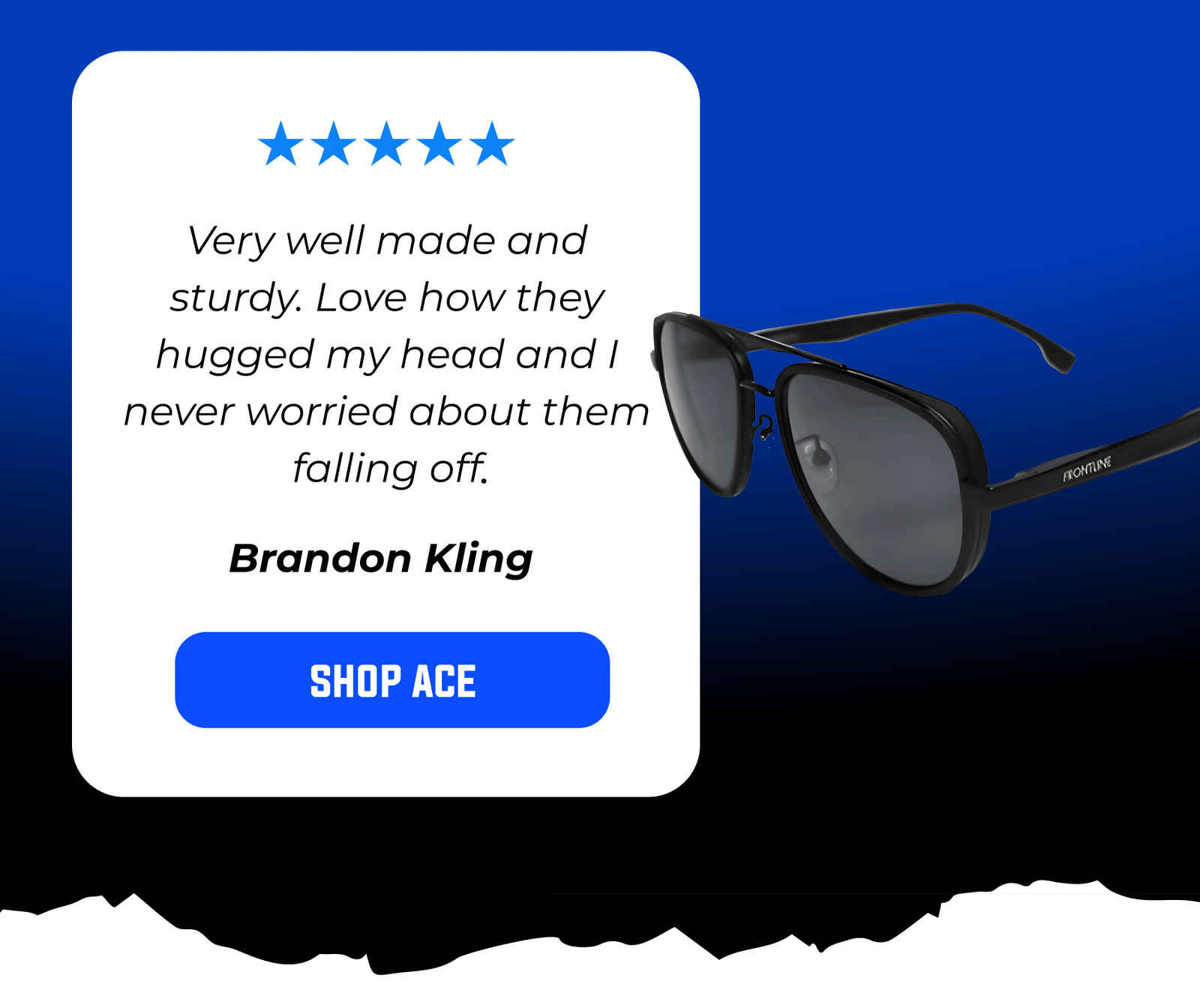 Very well made and sturdy. Love how they hugged my head and I never worried about them falling off. Brandon Kling 