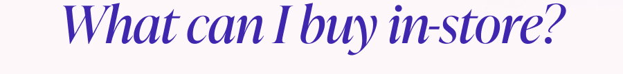 What can I buy in-store?