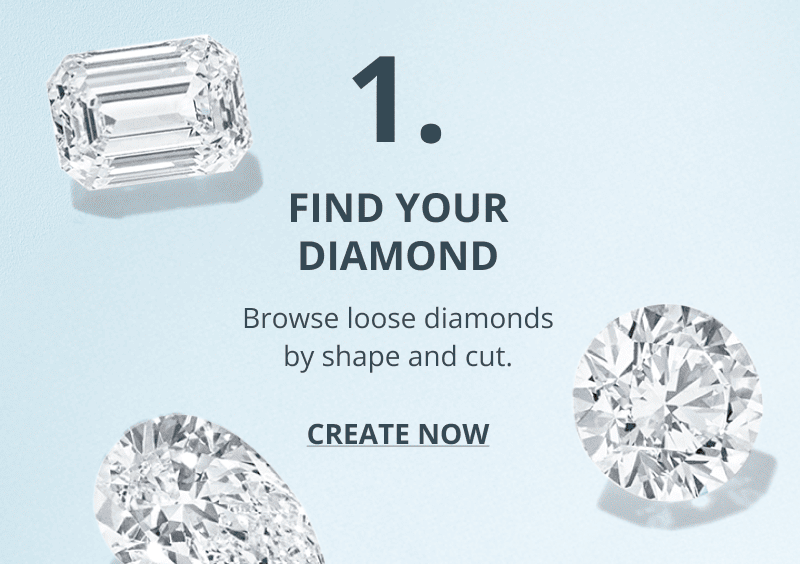 1. Find your diamond. Browse loose diamonds by shape and cut. Emerald, round, and pear diamonds shown and click create now.