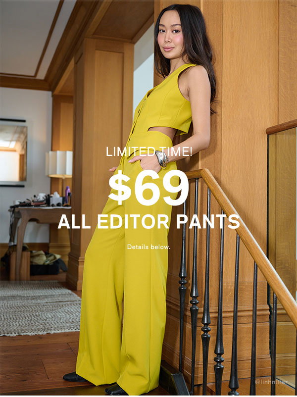$69 All Editor Pants ; Shop Now