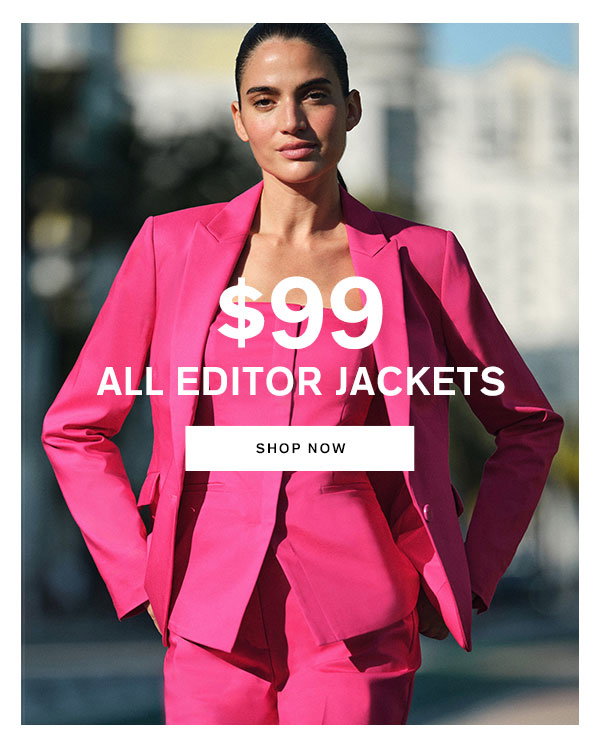 $99 All Women's Editor Jackets ; Shop Now