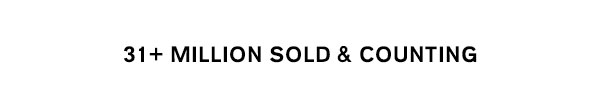 31+ Million Sold & Counting