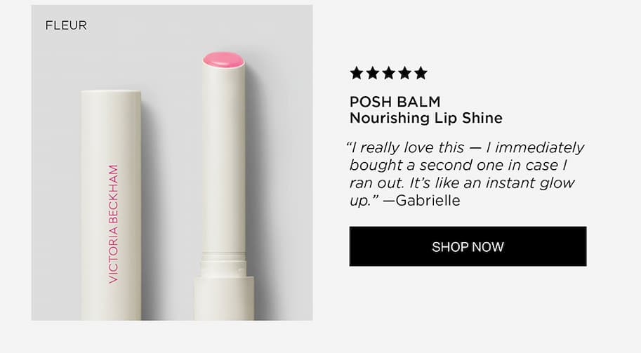 Fleur | Posh Balm | Nourishing Lip Shine | "I really love this - I immediately bought a second one in case I ran out. It's like an instant glow up." - Gabrielle | SHOP NOW