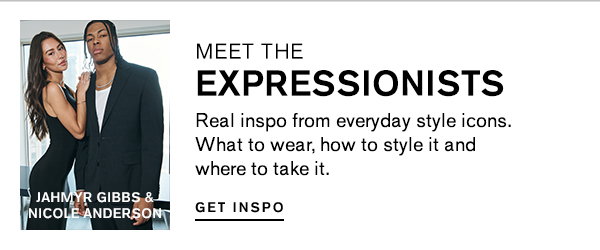 Meet The Expressionists ; Real inspo from everyday style icons. What to wear, how to style it and where to take it. ; Get Inspo