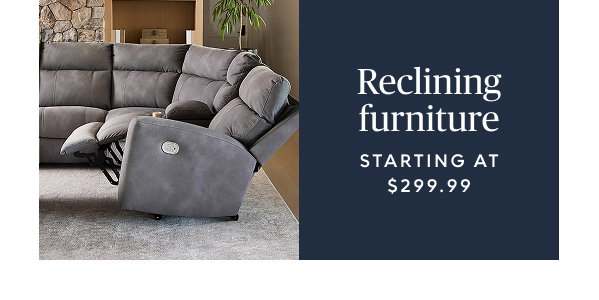 Reclining furniture starting at $299.99