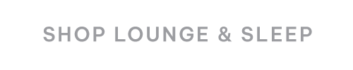 SHOP LOUNGE & SLEEP