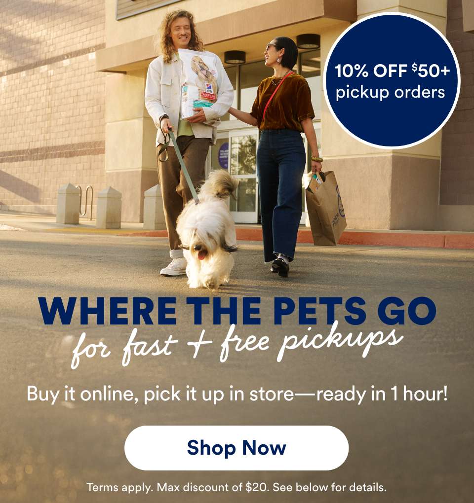 10% OFF $50+ pickup orders. Where the pets go for fast + free pickups. Buy it online, pick it up in store—ready in 1 hour! *Shop Now* Terms apply. Max discount of $20. See below for details.